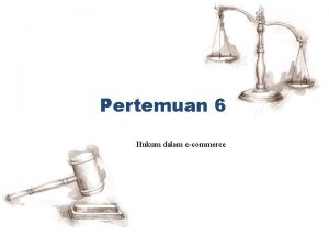 Pertemuan 6 Hukum dalam ecommerce Pembahasan 1 Hukum