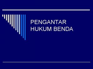 PENGANTAR HUKUM BENDA Pengertian Benda o o o