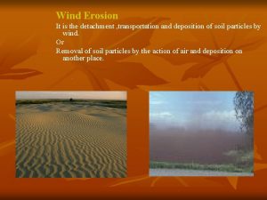 Wind Erosion It is the detachment transportation and
