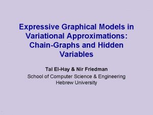 Expressive Graphical Models in Variational Approximations ChainGraphs and