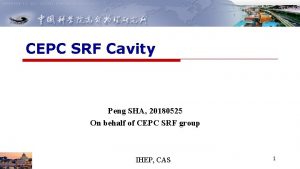 CEPC SRF Cavity Peng SHA 20180525 On behalf