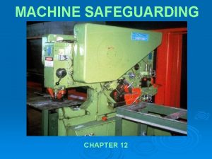 MACHINE SAFEGUARDING CHAPTER 12 INTRODUCTION Crushed hands and