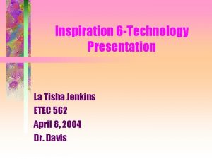 Inspiration 6 Technology Presentation La Tisha Jenkins ETEC