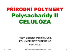 PRODN POLYMERY Polysacharidy II CELULZA RNDr Ladislav Pospil