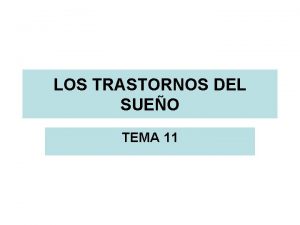 LOS TRASTORNOS DEL SUEO TEMA 11 INTRODUCCION No