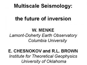 Multiscale Seismology the future of inversion W MENKE