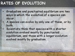 RATES OF EVOLUTION Gradualism and punctuated equilibrium are