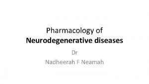 Pharmacology of Neurodegenerative diseases Dr Nadheerah F Neamah