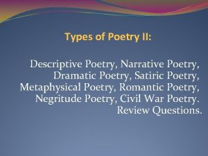 Types of Poetry II Descriptive Poetry Narrative Poetry