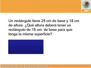 Un rectngulo tiene 25 cm de base y