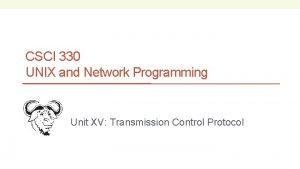 CSCI 330 UNIX and Network Programming Unit XV