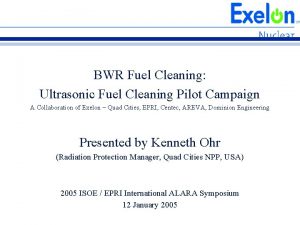 BWR Fuel Cleaning Ultrasonic Fuel Cleaning Pilot Campaign