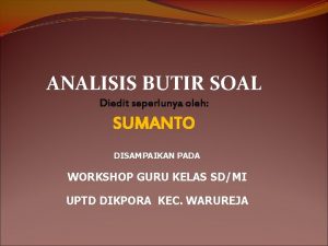 ANALISIS BUTIR SOAL Diedit seperlunya oleh SUMANTO DISAMPAIKAN