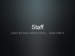 Staff Cant be free without them Deal with