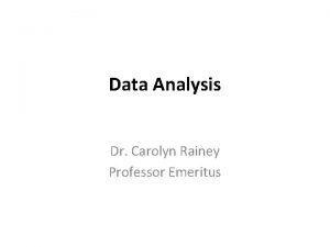 Data Analysis Dr Carolyn Rainey Professor Emeritus What