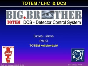 TOTEM LHC DCS Sziklai Jnos RMKI TOTEM kollaborci