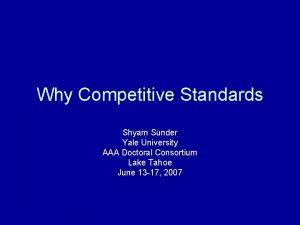 Why Competitive Standards Shyam Sunder Yale University AAA