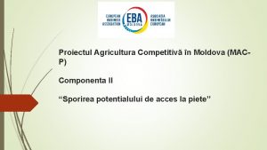 Proiectul Agricultura Competitiv n Moldova MACP Componenta II