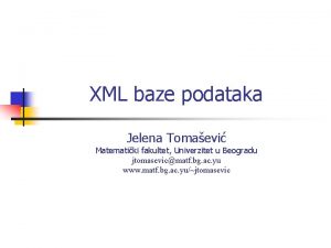XML baze podataka Jelena Tomaevi Matematiki fakultet Univerzitet