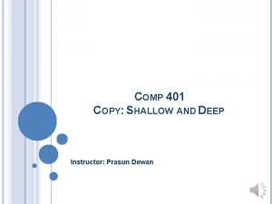 COMP 401 COPY SHALLOW AND DEEP Instructor Prasun