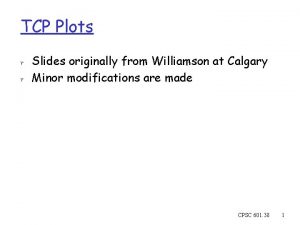 TCP Plots r Slides originally from Williamson at