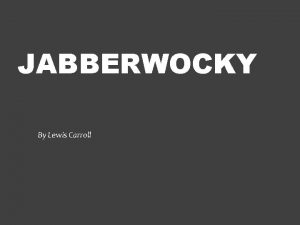 JABBERWOCKY By Lewis Carroll BRILLIG Bryllyg derived from