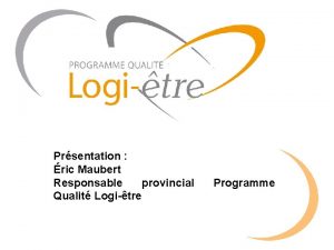 Prsentation ric Maubert Responsable provincial Qualit Logitre Programme