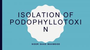 ISOLATION OF PODOPHYLLOTOXI N NOOR SAAD MAHMOOD Introduction