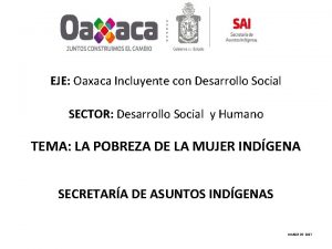 EJE Oaxaca Incluyente con Desarrollo Social SECTOR Desarrollo