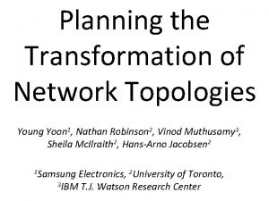 Planning the Transformation of Network Topologies Young Yoon