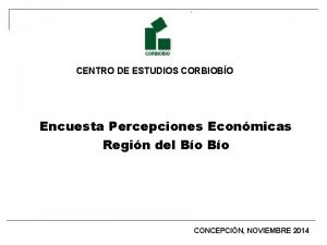 CENTRO DE ESTUDIOS CORBIOBO Encuesta Percepciones Econmicas Regin