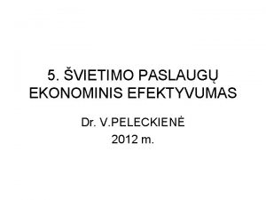 5 VIETIMO PASLAUG EKONOMINIS EFEKTYVUMAS Dr V PELECKIEN