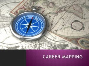 CAREER MAPPING Dr J Mior Fleming College 2