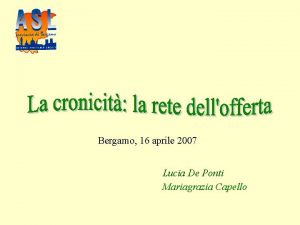 Bergamo 16 aprile 2007 Lucia De Ponti Mariagrazia