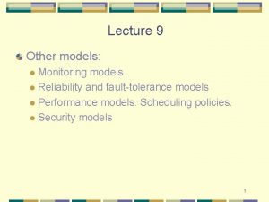 Lecture 9 Other models Monitoring models l Reliability