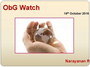 Ob G Watch 16 th October 2016 Narayanan