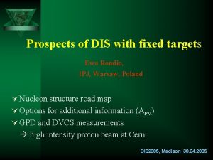 Prospects of DIS with fixed targets Ewa Rondio