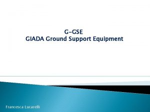 GGSE GIADA Ground Support Equipment Francesca Lucarelli G