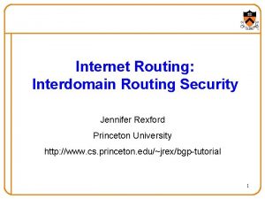 Internet Routing Interdomain Routing Security Jennifer Rexford Princeton