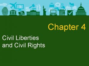 Chapter 4 Civil Liberties and Civil Rights Civil