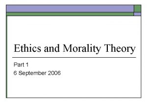 Ethics and Morality Theory Part 1 6 September