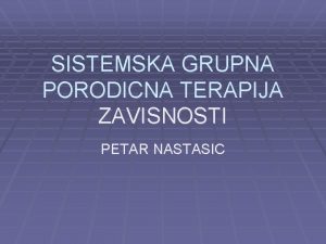 SISTEMSKA GRUPNA PORODICNA TERAPIJA ZAVISNOSTI PETAR NASTASIC Terapijski