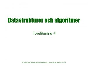 Datastrukturer och algoritmer Frelsning 4 Anders Broberg Ulrika