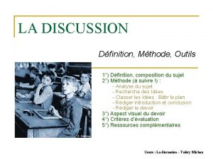 LA DISCUSSION Dfinition Mthode Outils 1 Dfinition composition