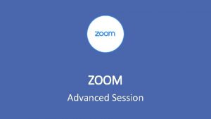 ZOOM Advanced Session AGENDA Questions from Zoom Basic