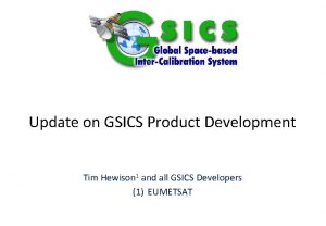 Update on GSICS Product Development Tim Hewison 1