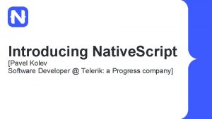 Introducing Native Script Pavel Kolev Software Developer Telerik