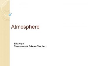 Atmosphere Eric Angat Environmental Science Teacher Essential Question