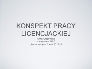 KONSPEKT PRACY LICENCJACKIEJ Anna Gogowska stacjonarne MSG obrona