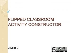 FLIPPED CLASSROOM ACTIVITY CONSTRUCTOR JIMI K J JIMI